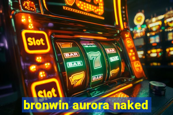 bronwin aurora naked